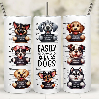 Funny Dog 20 oz Skinny Tumbler, Dog Tumbler, Silly Dog Sublimation Designs, Dog Lover, Easily Distracted By Dogs - Tumbler - Gift for Family - TL019