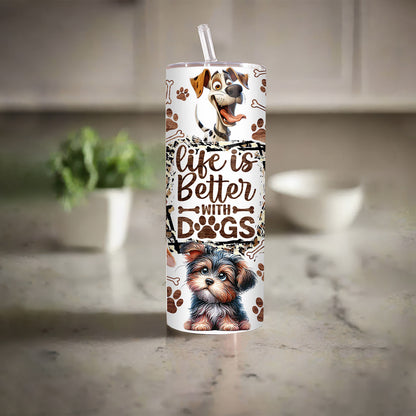 Funny Dog Tumbler Wrap Dog Lovers 20 oz Skinny Tumbler Sublimation Design Life Is Better With Dogs Tumbler - Tumbler - Gift for Family - TL023